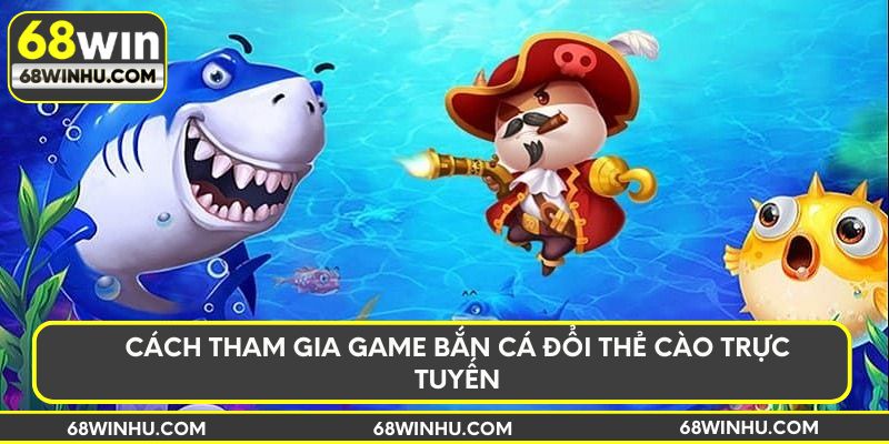 Cách tham gia game bắn cá đổi thẻ cào trực tuyến