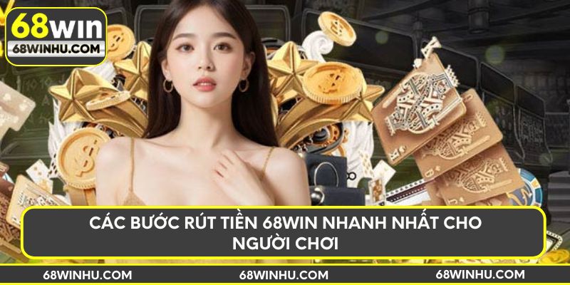Các bước rút tiền 68win nhanh nhất cho người chơi