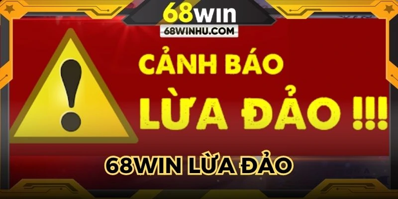 68WIN Lừa Đảo - Khẳng Định Chính Xác Từ Chuyên Gia Nhà Cái