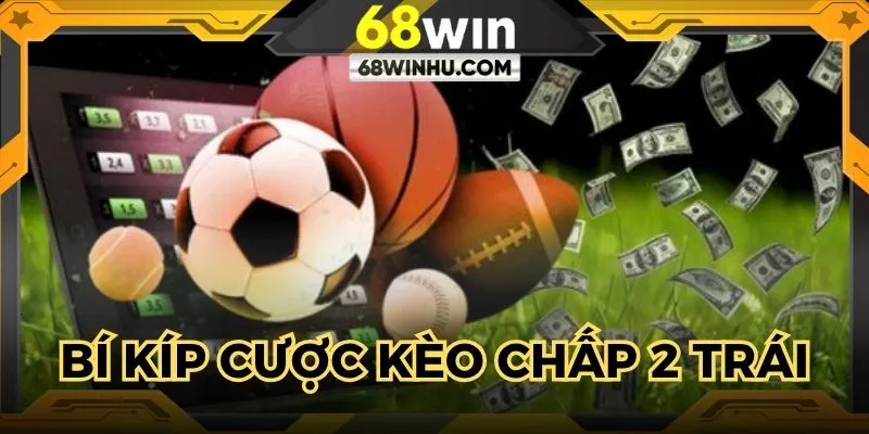 Bí kíp cược kèo chấp 2 trái hiệu quả cho người tham gia