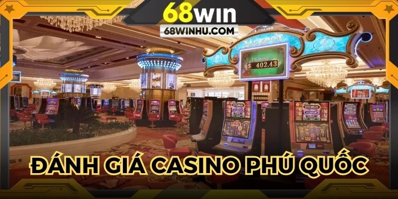 Đánh giá khách quan về sức hút của Casino tại Phú Quốc