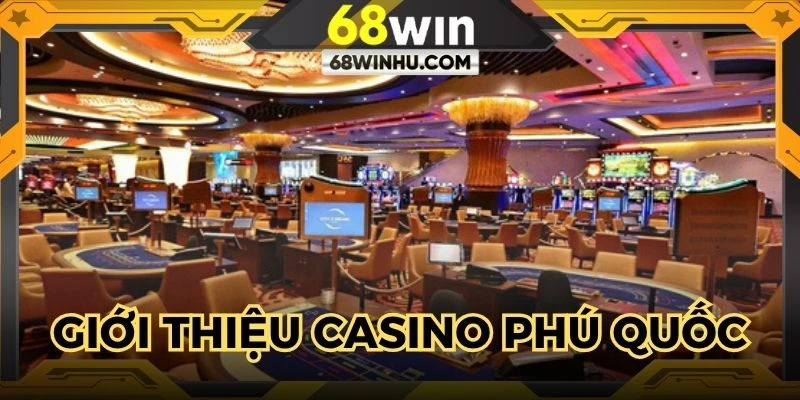 Giới thiệu thông tin cơ bản về Casino Phú Quốc