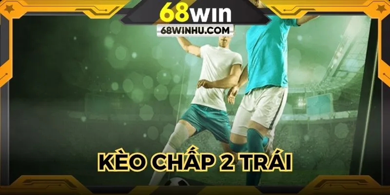 Kèo Chấp 2 Trái - Đặt Cược Chính Xác Tại Nhà Cái