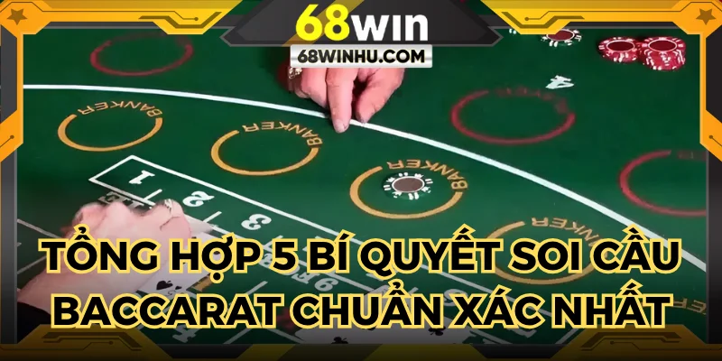 Nắm vững bí quyết soi cầu baccarat khi chơi tại 68 WIN